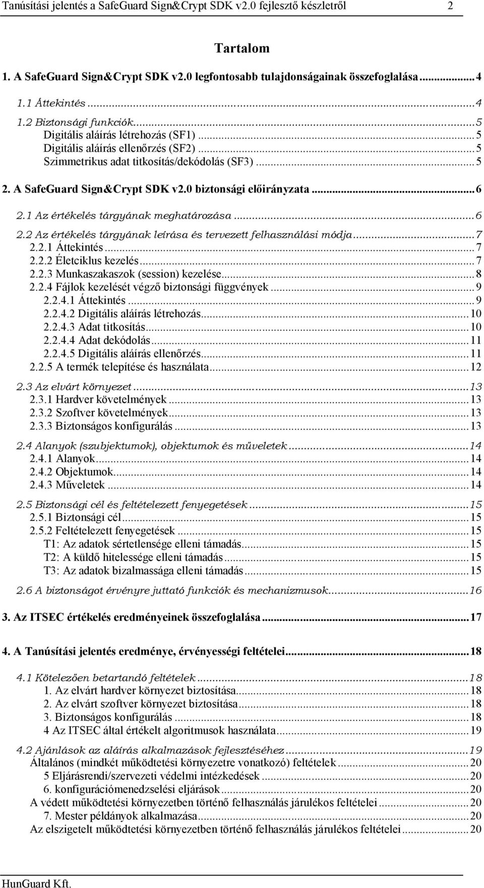 1 Az értékelés tárgyának meghatározása...6 2.2 Az értékelés tárgyának leírása és tervezett felhasználási módja...7 2.2.1 Áttekintés...7 2.2.2 Életciklus kezelés...7 2.2.3 Munkaszakaszok (session) kezelése.