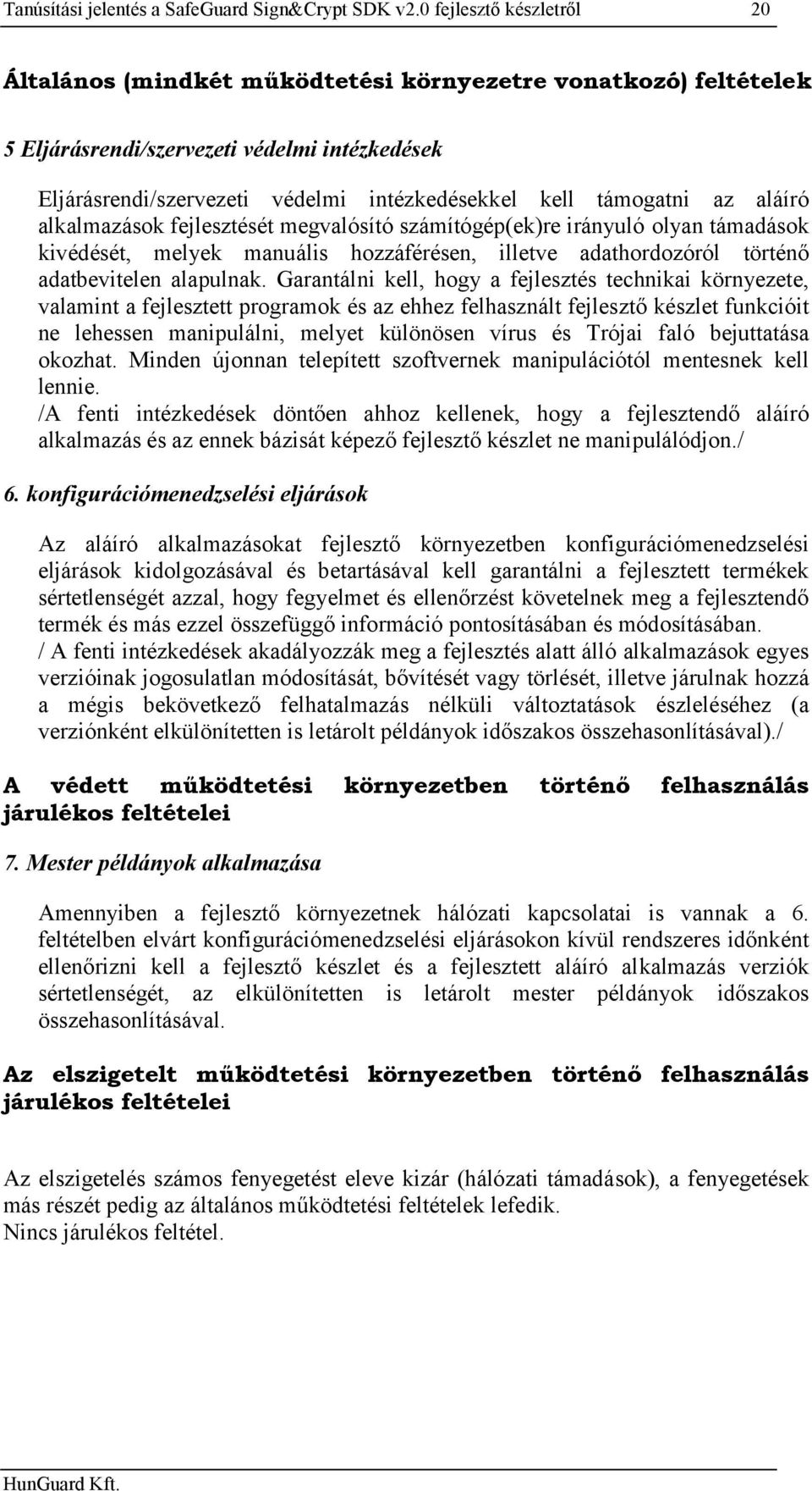 támogatni az aláíró alkalmazások fejlesztését megvalósító számítógép(ek)re irányuló olyan támadások kivédését, melyek manuális hozzáférésen, illetve adathordozóról történő adatbevitelen alapulnak.