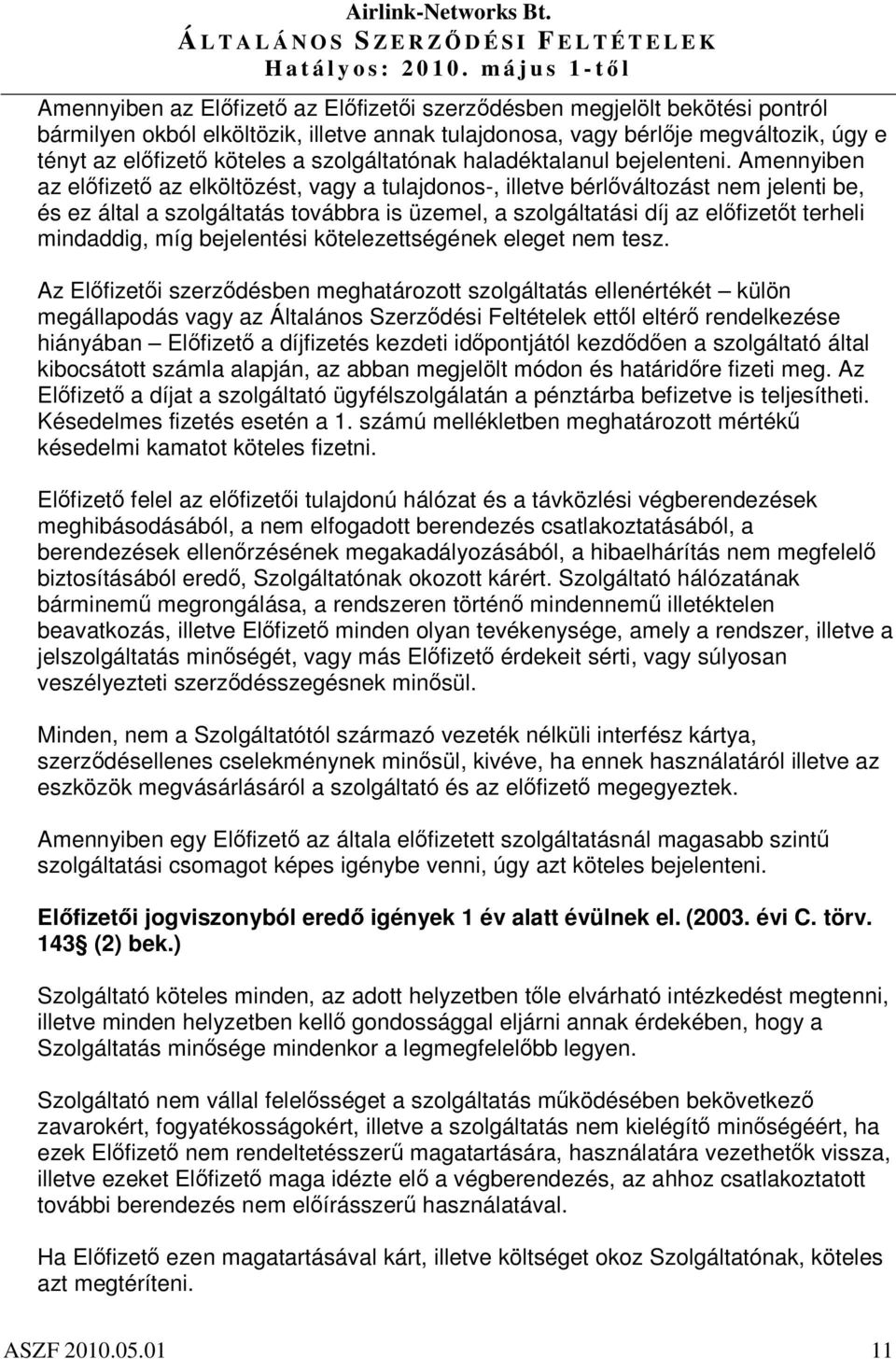 Amennyiben az elfizet az elköltözést, vagy a tulajdonos-, illetve bérlváltozást nem jelenti be, és ez által a szolgáltatás továbbra is üzemel, a szolgáltatási díj az elfizett terheli mindaddig, míg