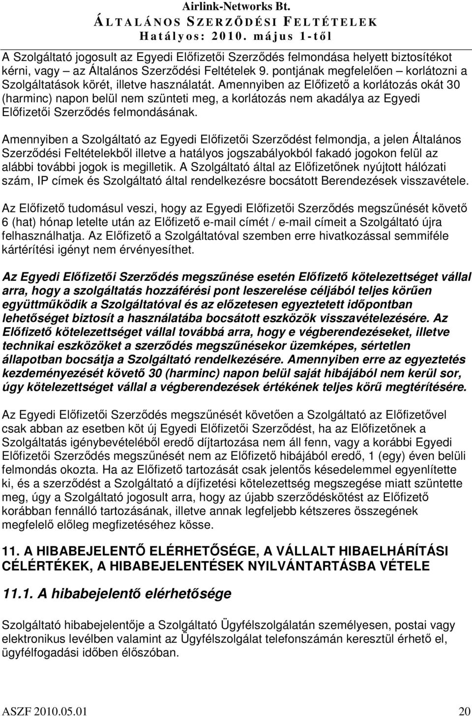 Amennyiben az Elfizet a korlátozás okát 30 (harminc) napon belül nem szünteti meg, a korlátozás nem akadálya az Egyedi Elfizeti Szerzdés felmondásának.