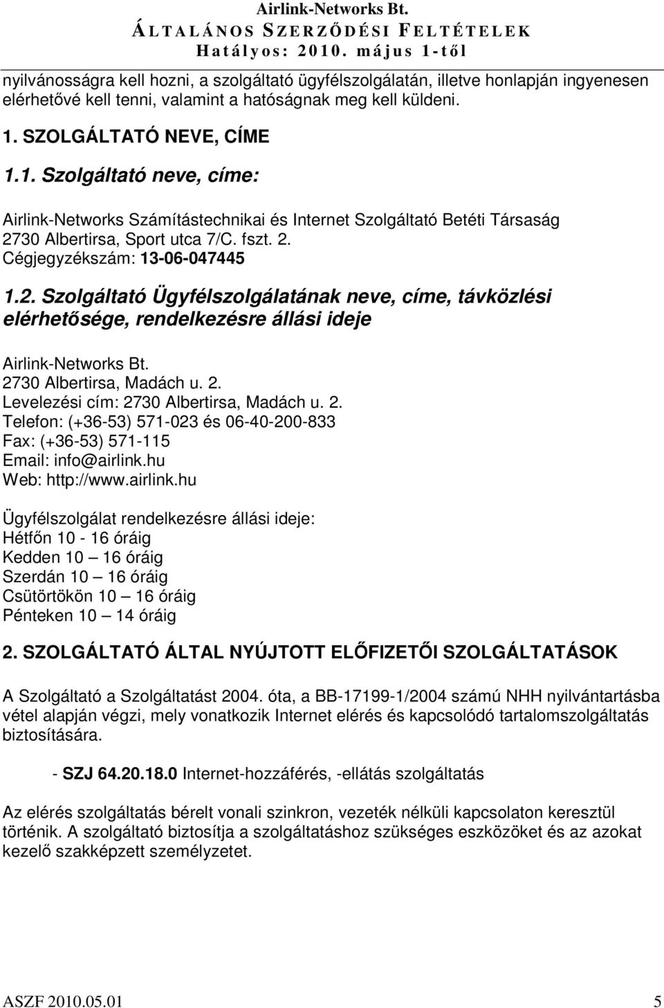 2. Szolgáltató Ügyfélszolgálatának neve, címe, távközlési elérhetsége, rendelkezésre állási ideje Airlink-Networks Bt. 27