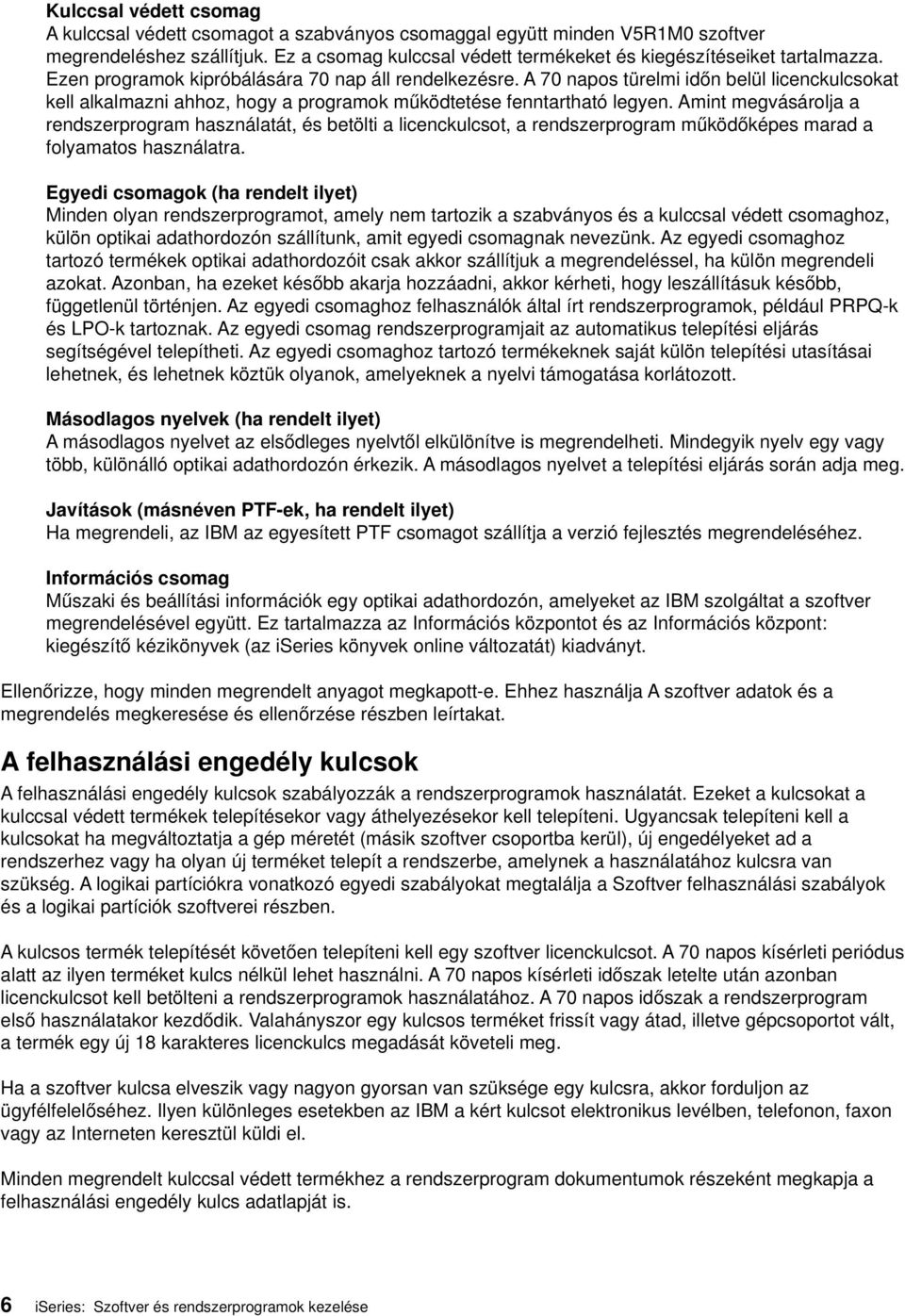 Amint megásárolja a rendszerprogram használatát, és betölti a licenckulcsot, a rendszerprogram működőképes marad a folyamatos használatra.