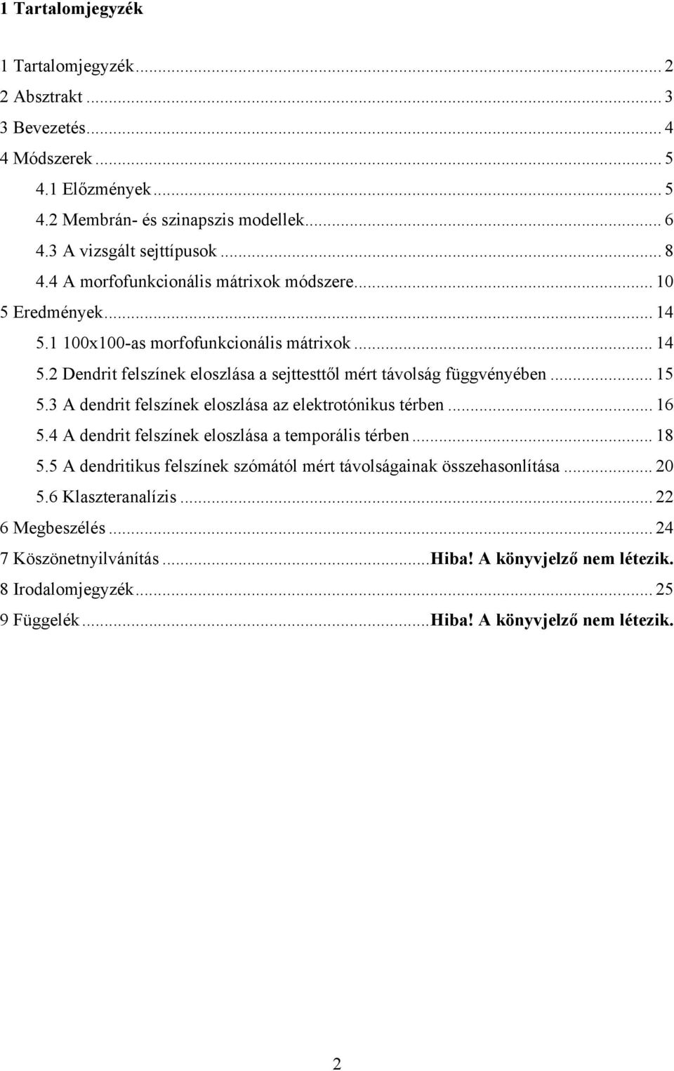 .. 15 5.3 A dendrit felszínek eloszlása az elektrotónikus térben... 16 5.4 A dendrit felszínek eloszlása a temporális térben... 18 5.