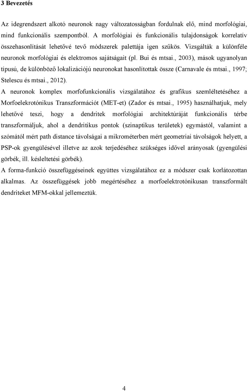Bui és mtsai., 2003), mások ugyanolyan típusú, de különböző lokalizációjú neuronokat hasonlítottak össze (Carnavale és mtsai., 1997; Stelescu és mtsai., 2012).