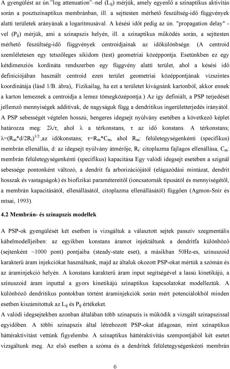 a szinaptikus működés során, a sejttesten mérhető feszültség-idő függvények centroidjainak az időkülönbsége. (A centroid szemléletesen egy tetszőleges síkidom (test) geometriai középpontja.