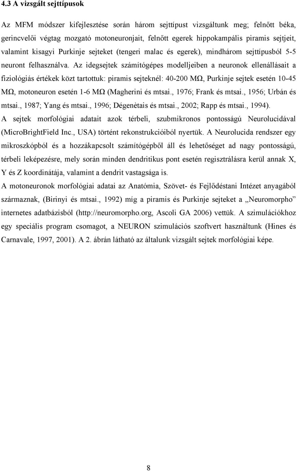 Az idegsejtek számítógépes modelljeiben a neuronok ellenállásait a fiziológiás értékek közt tartottuk: piramis sejteknél: 40-200 MΩ, Purkinje sejtek esetén 10-45 MΩ, motoneuron esetén 1-6 MΩ