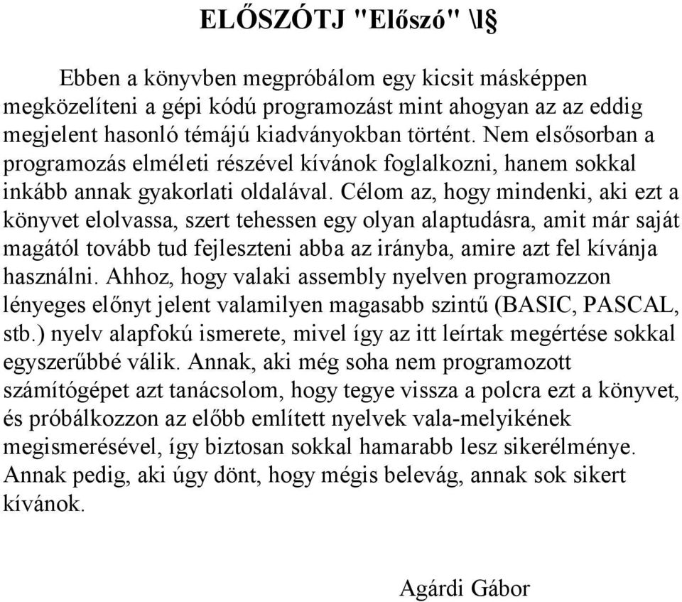 Célom az, hogy mindenki, aki ezt a könyvet elolvassa, szert tehessen egy olyan alaptudásra, amit már saját magától tovább tud fejleszteni abba az irányba, amire azt fel kívánja használni.
