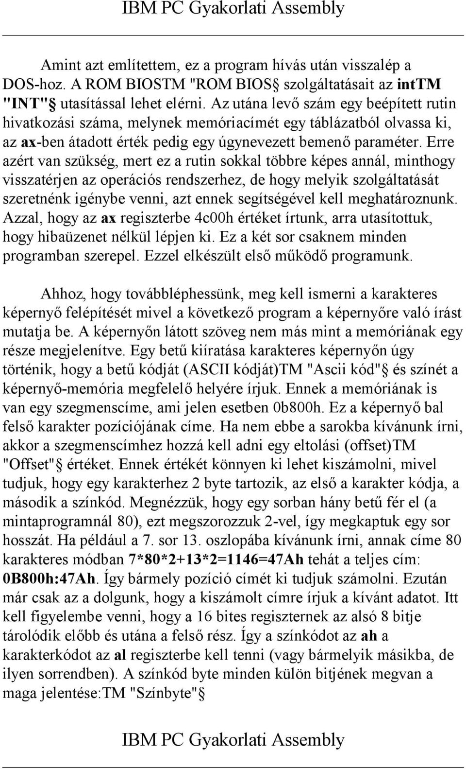 Erre azért van szükség, mert ez a rutin sokkal többre képes annál, minthogy visszatérjen az operációs rendszerhez, de hogy melyik szolgáltatását szeretnénk igénybe venni, azt ennek segítségével kell