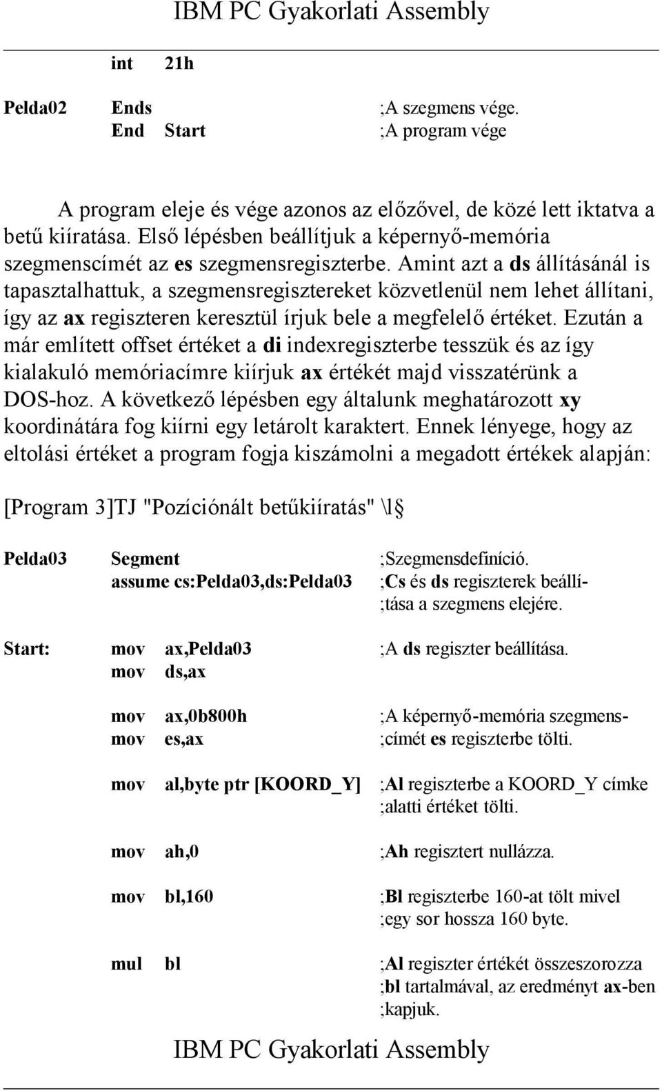Amint azt a ds állításánál is tapasztalhattuk, a szegmensregisztereket közvetlenül nem lehet állítani, így az ax regiszteren keresztül írjuk bele a megfelelő értéket.