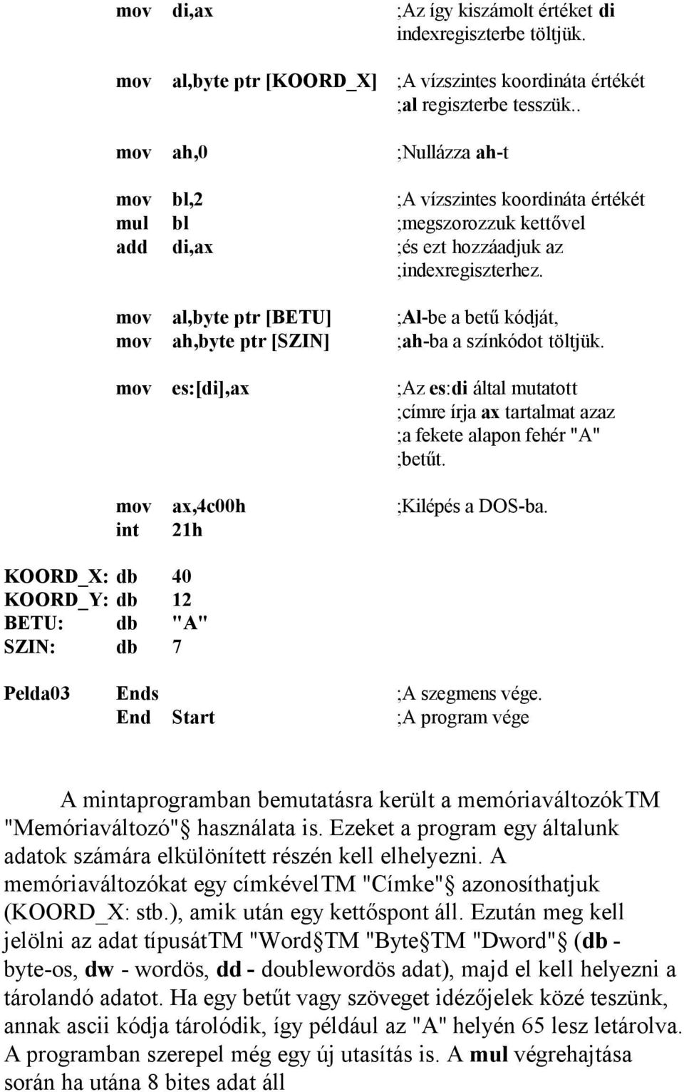 . mov ah,0 ;Nullázza ah-t mov bl,2 ;A vízszintes koordináta értékét mul bl ;megszorozzuk kettővel add di,ax ;és ezt hozzáadjuk az ;indexregiszterhez.
