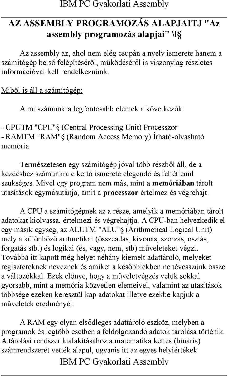Miből is áll a számítógép: A mi számunkra legfontosabb elemek a következők: - CPUTM "CPU" (Central Processing Unit) Processzor - RAMTM "RAM" (Random Access Memory) Írható-olvasható memória
