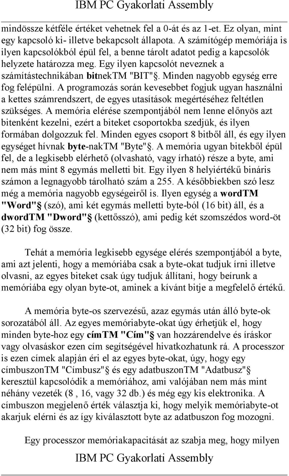 Minden nagyobb egység erre fog felépülni. A programozás során kevesebbet fogjuk ugyan használni a kettes számrendszert, de egyes utasítások megértéséhez feltétlen szükséges.