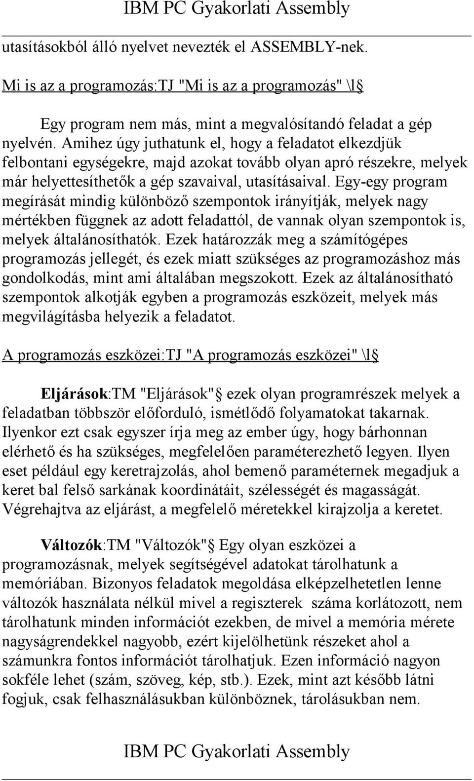 Egy-egy program megírását mindig különböző szempontok irányítják, melyek nagy mértékben függnek az adott feladattól, de vannak olyan szempontok is, melyek általánosíthatók.