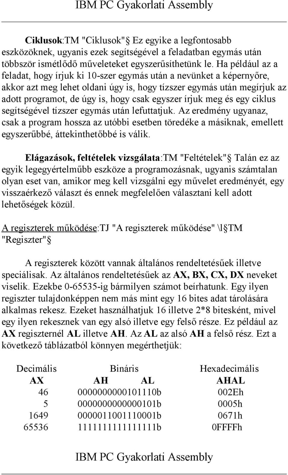 egyszer írjuk meg és egy ciklus segítségével tízszer egymás után lefuttatjuk.