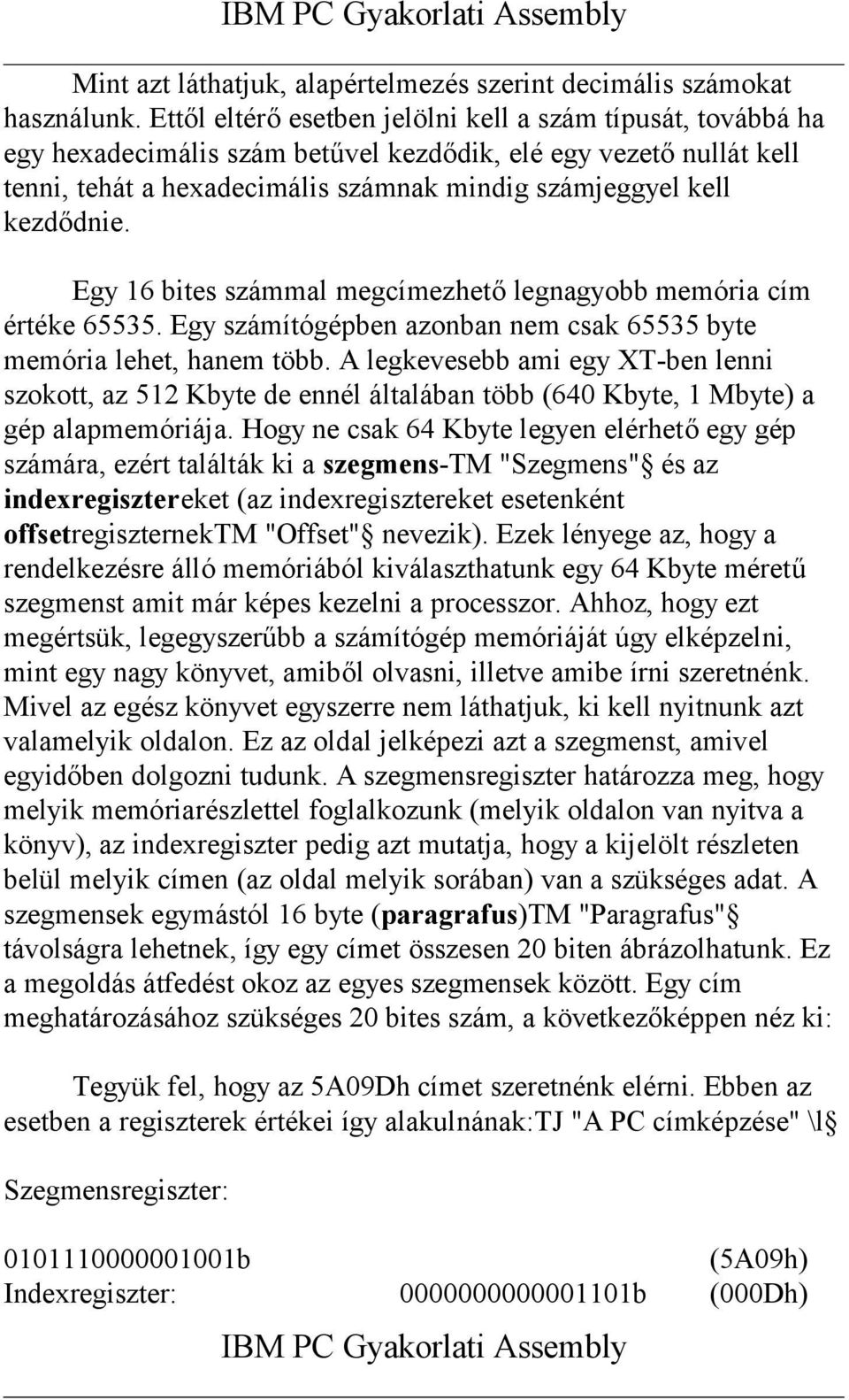 Egy 16 bites számmal megcímezhető legnagyobb memória cím értéke 65535. Egy számítógépben azonban nem csak 65535 byte memória lehet, hanem több.