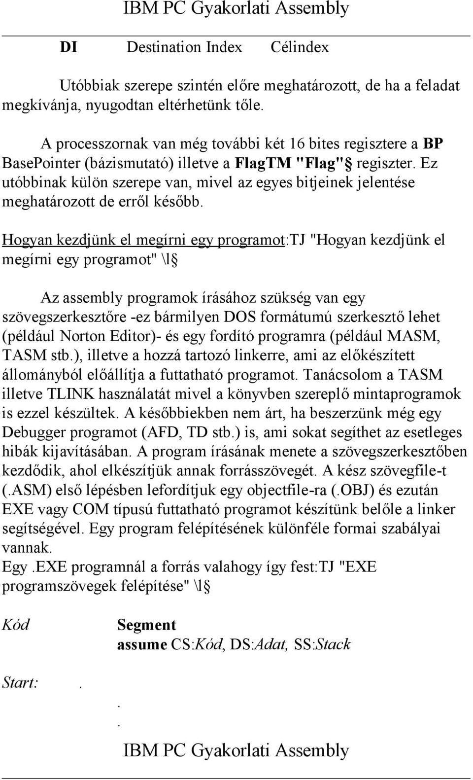 Ez utóbbinak külön szerepe van, mivel az egyes bitjeinek jelentése meghatározott de erről később.