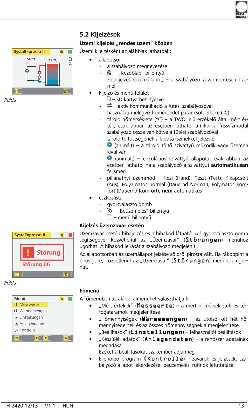 zavarmentesen üzemel kijelző és menü felület - SD kártya behelyezve - aktív kommunikáció a fűtési szabályozóval - használati melegvíz hőmérséklet parancsolt értéke ( C) - tároló hőmérséklete ( C) a