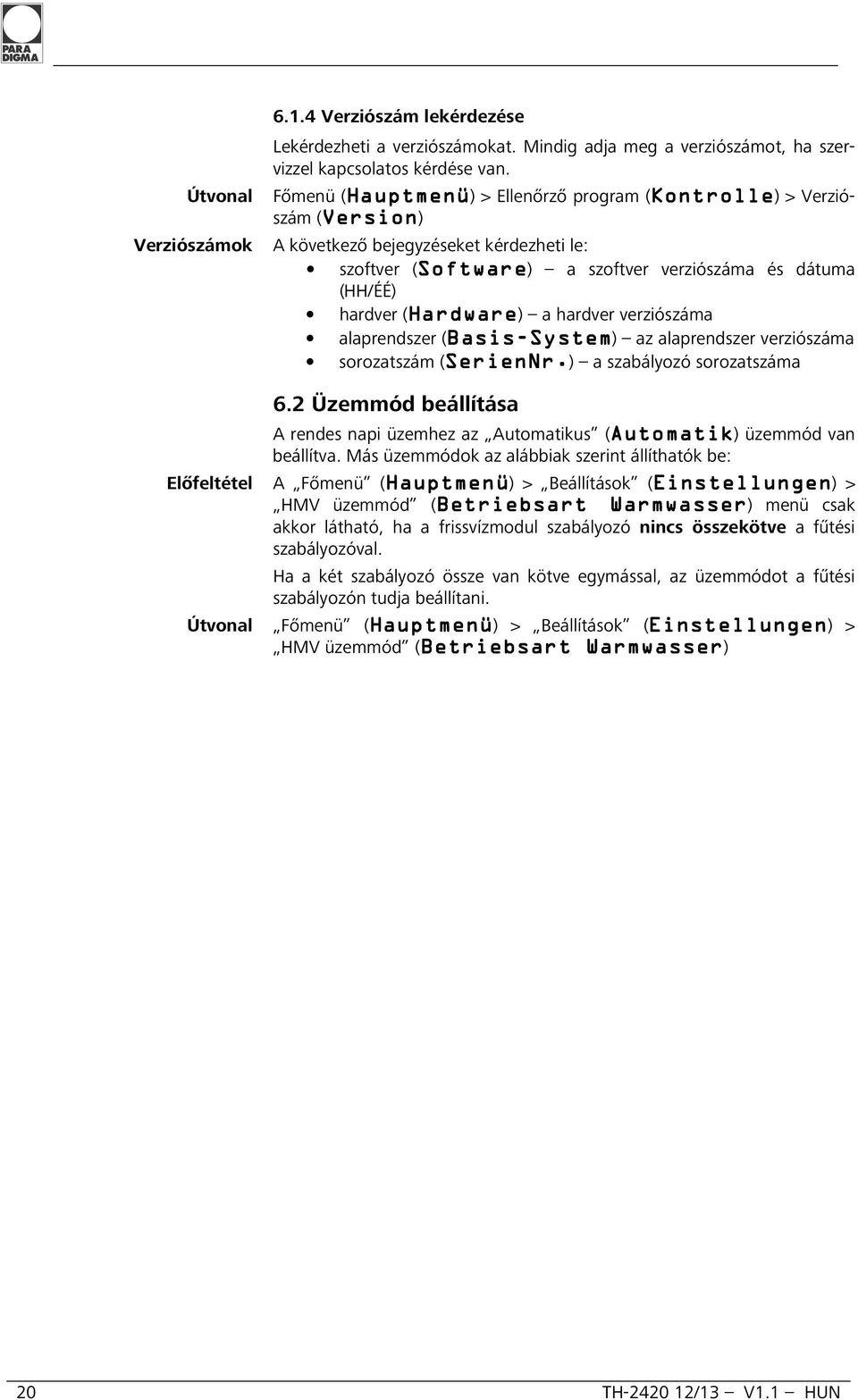 szoftver verziószáma és dátuma (HH/ÉÉ) hardver (Hardware Hardware) a hardver verziószáma alaprendszer (Basis Basis-System System) az alaprendszer verziószáma sorozatszám (SerienNr. SerienNr.