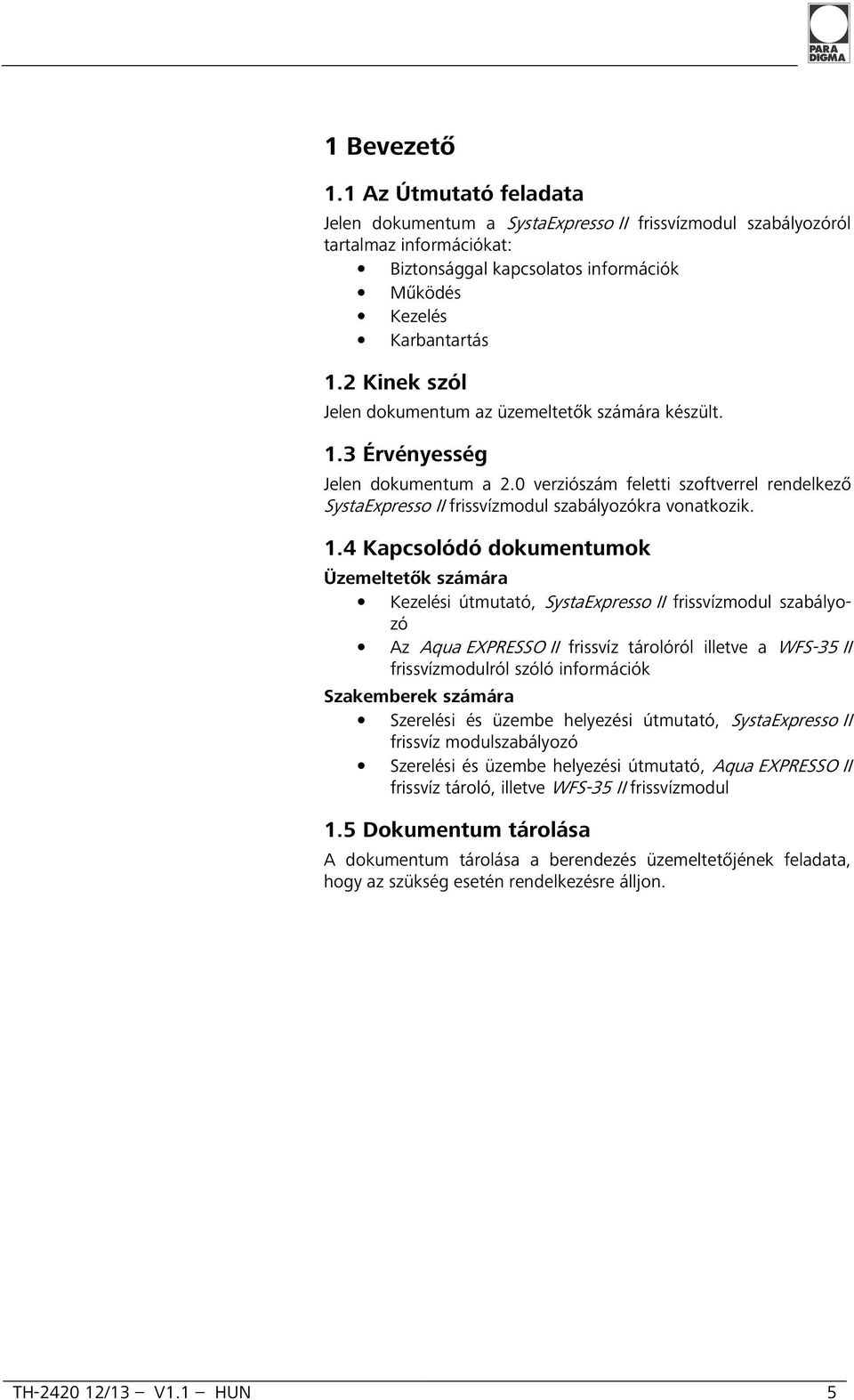 1.4 Kapcsolódó dokumentumok Üzemeltetők számára Kezelési útmutató, SystaExpresso II frissvízmodul szabályozó Az Aqua EXPRESSO II frissvíz tárolóról illetve a WFS-35 II frissvízmodulról szóló