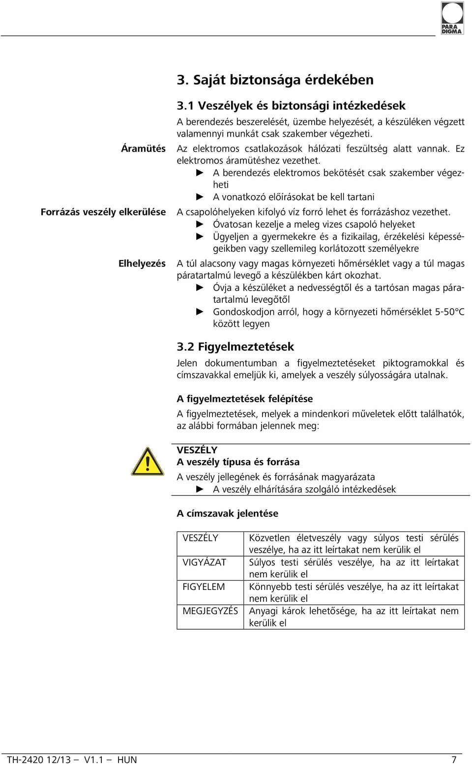 A berendezés elektromos bekötését csak szakember végezheti A vonatkozó előírásokat be kell tartani Forrázás veszély elkerülése A csapolóhelyeken kifolyó víz forró lehet és forrázáshoz vezethet.