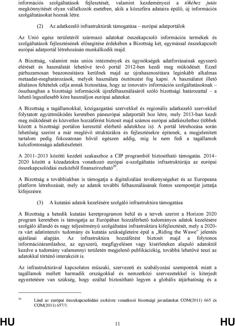 a Bizottság két, egymással összekapcsolt európai adatportál létrehozásán munkálkodik majd.