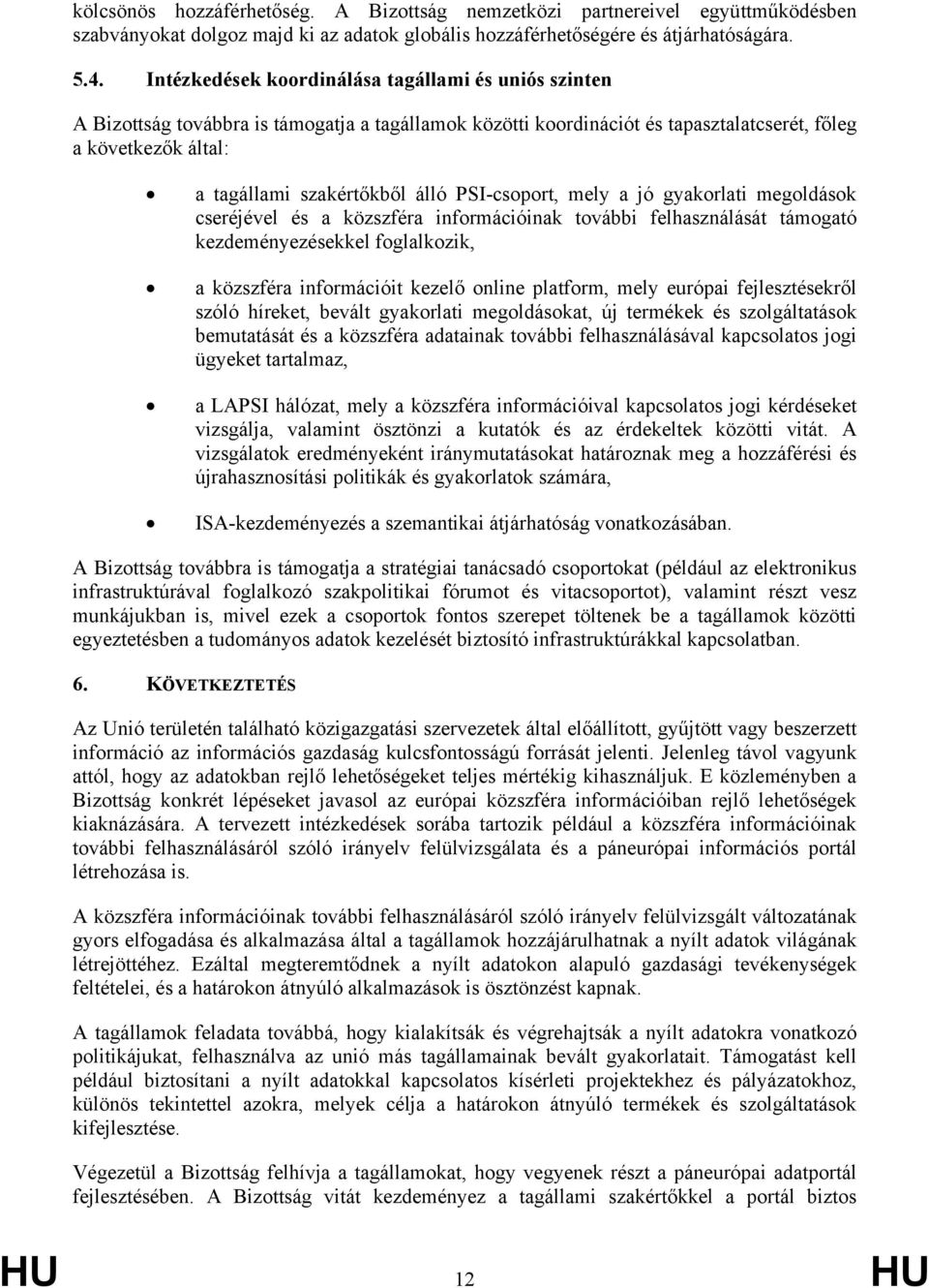 PSI-csoport, mely a jó gyakorlati megoldások cseréjével és a közszféra információinak további felhasználását támogató kezdeményezésekkel foglalkozik, a közszféra információit kezelő online platform,