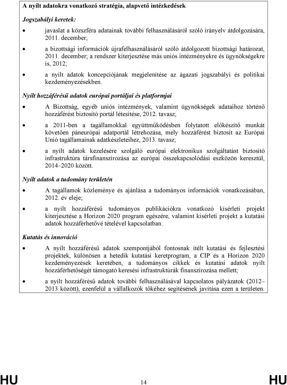 december; a rendszer kiterjesztése más uniós intézményekre és ügynökségekre is, 2012; a nyílt adatok koncepciójának megjelenítése az ágazati jogszabályi és politikai kezdeményezésekben.