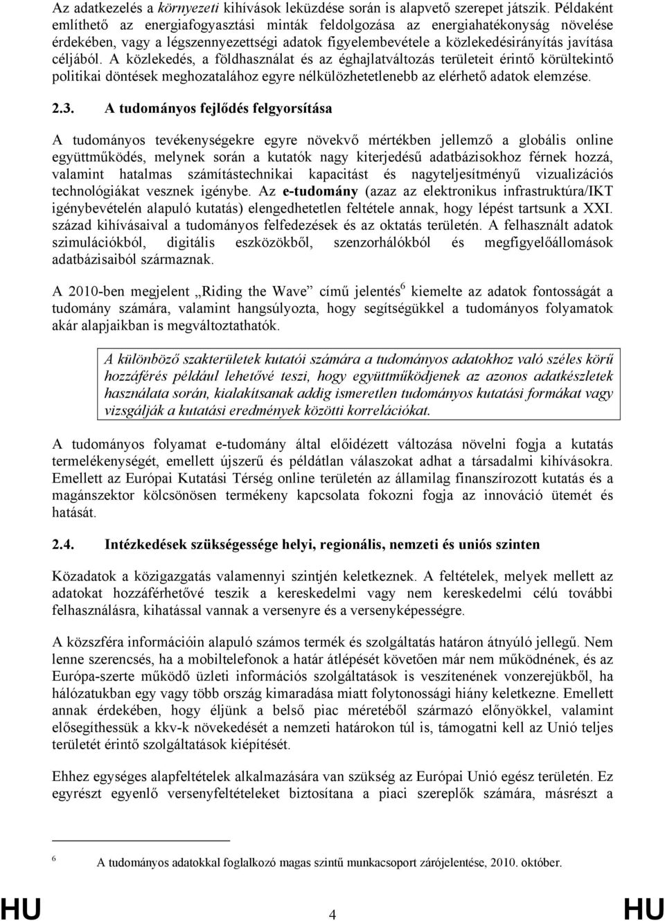 A közlekedés, a földhasználat és az éghajlatváltozás területeit érintő körültekintő politikai döntések meghozatalához egyre nélkülözhetetlenebb az elérhető adatok elemzése. 2.3.