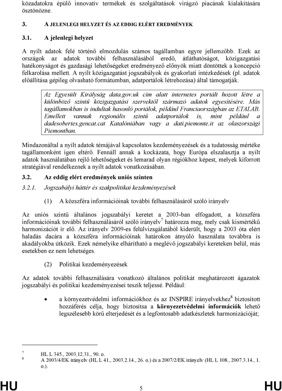 Ezek az országok az adatok további felhasználásából eredő, átláthatóságot, közigazgatási hatékonyságot és gazdasági lehetőségeket eredményező előnyök miatt döntöttek a koncepció felkarolása mellett.