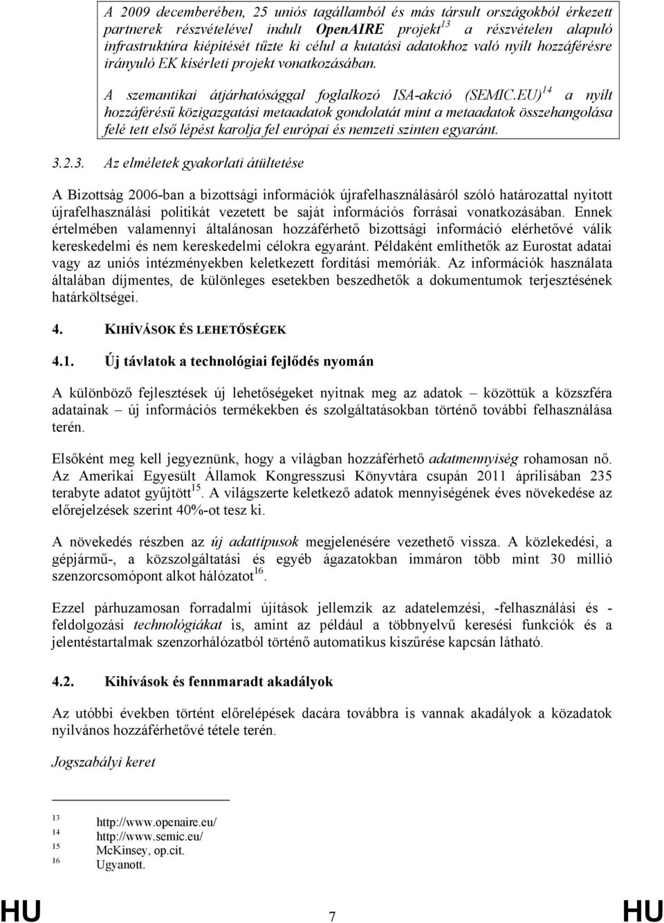 EU) 14 a nyílt hozzáférésű közigazgatási metaadatok gondolatát mint a metaadatok összehangolása felé tett első lépést karolja fel európai és nemzeti szinten egyaránt. 3.