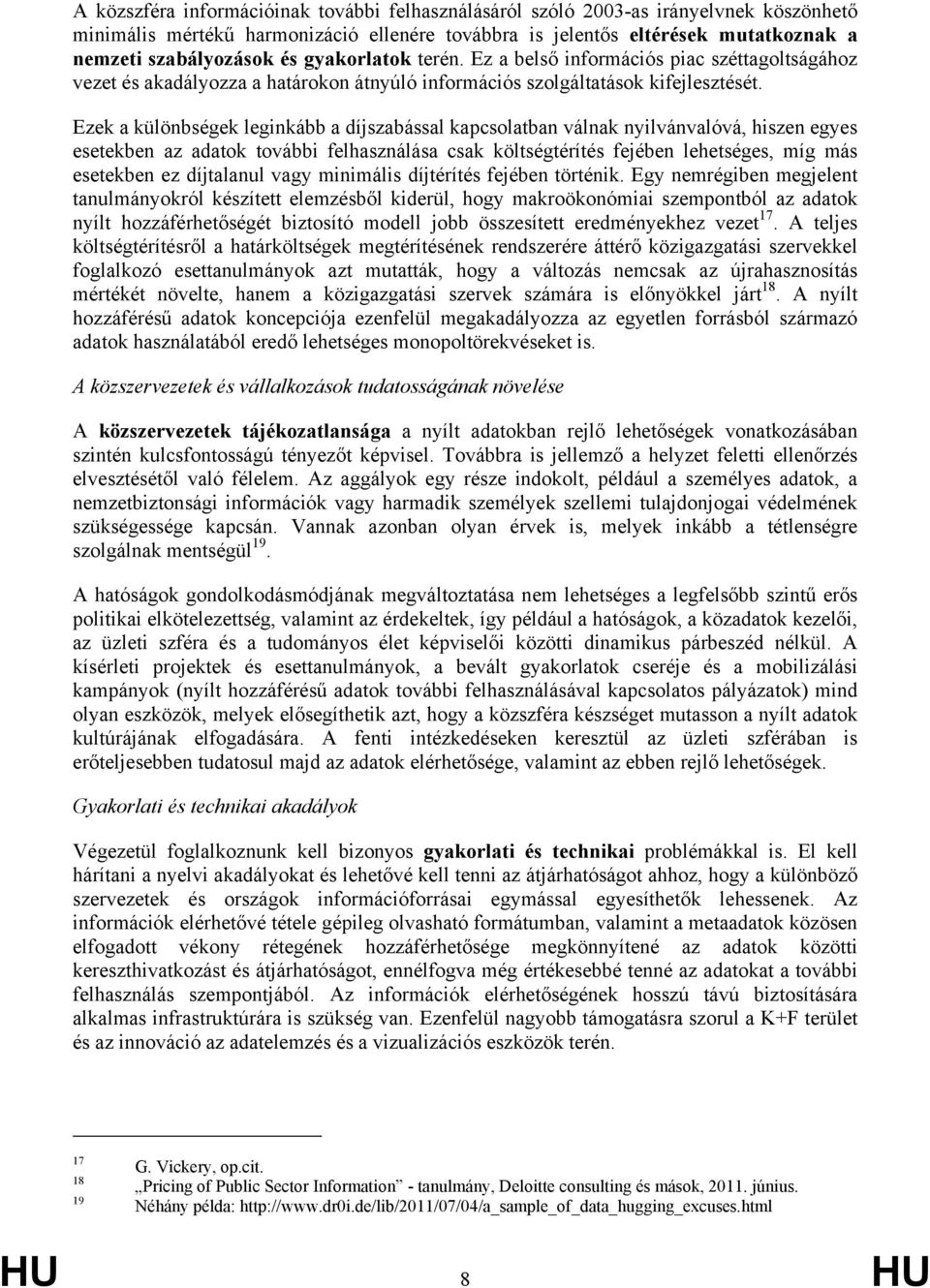 Ezek a különbségek leginkább a díjszabással kapcsolatban válnak nyilvánvalóvá, hiszen egyes esetekben az adatok további felhasználása csak költségtérítés fejében lehetséges, míg más esetekben ez
