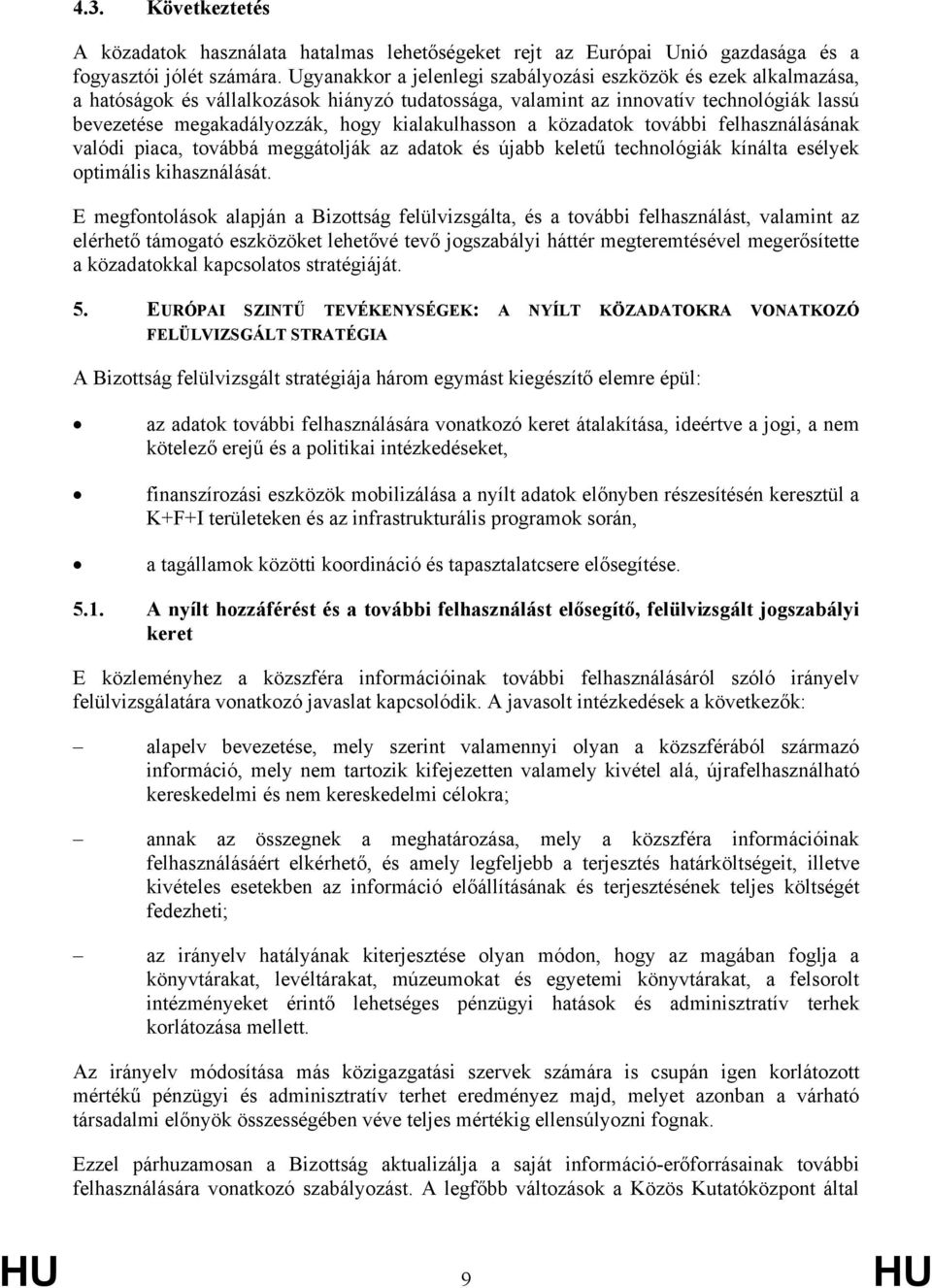kialakulhasson a közadatok további felhasználásának valódi piaca, továbbá meggátolják az adatok és újabb keletű technológiák kínálta esélyek optimális kihasználását.