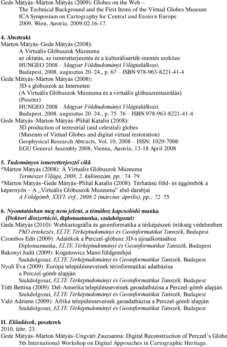 Absztrakt Márton Mátyás Gede Mátyás (2008): A Virtuális Glóbuszok Múzeuma az oktatás, az ismeretterjesztés és a kulturálisérték-mentés eszköze HUNGEO 2008 Magyar Földtudományi Világtalálkozó,