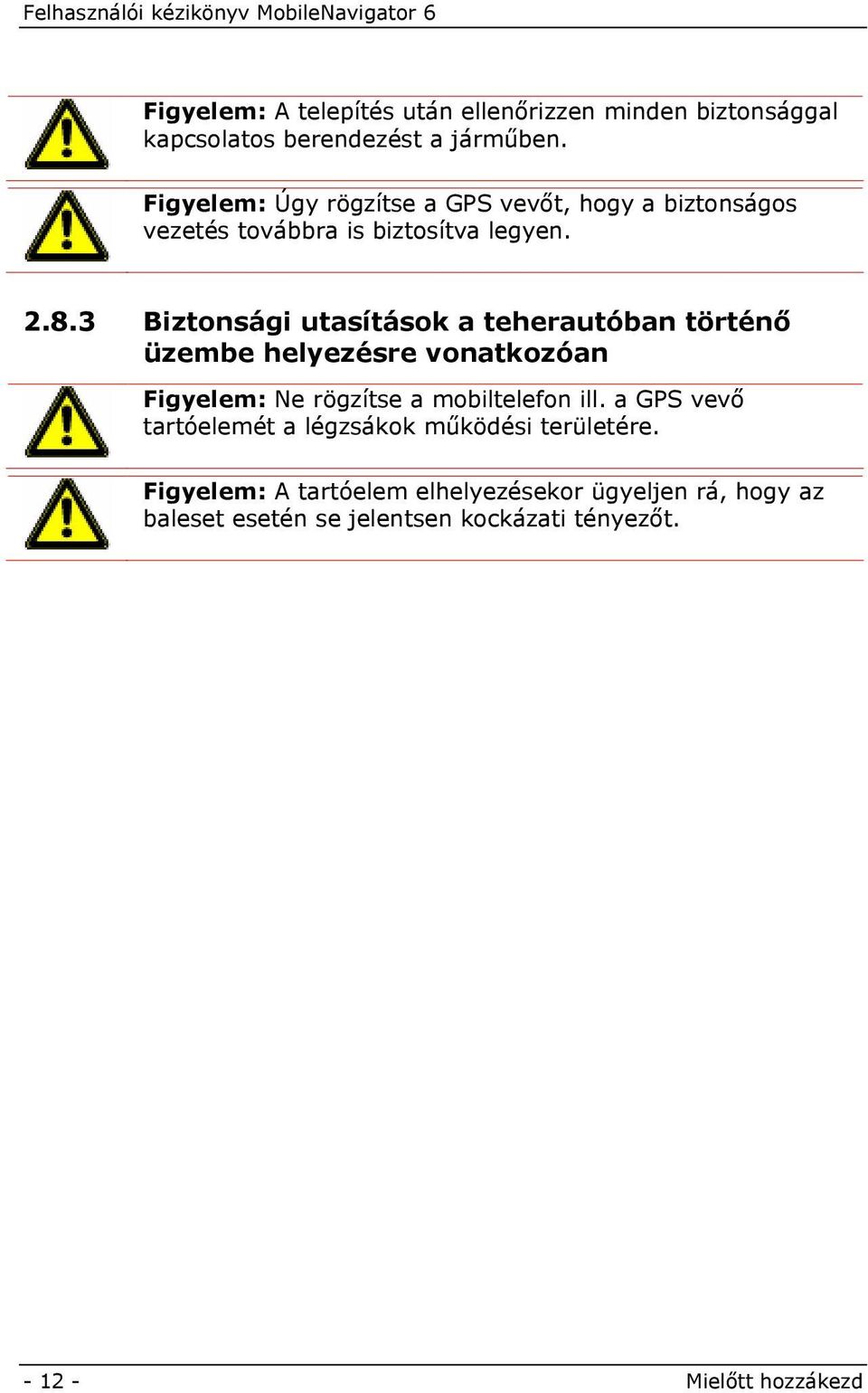 3 Biztonsági utasítások a teherautóban történő üzembe helyezésre vonatkozóan Figyelem: Ne rögzítse a mobiltelefon ill.