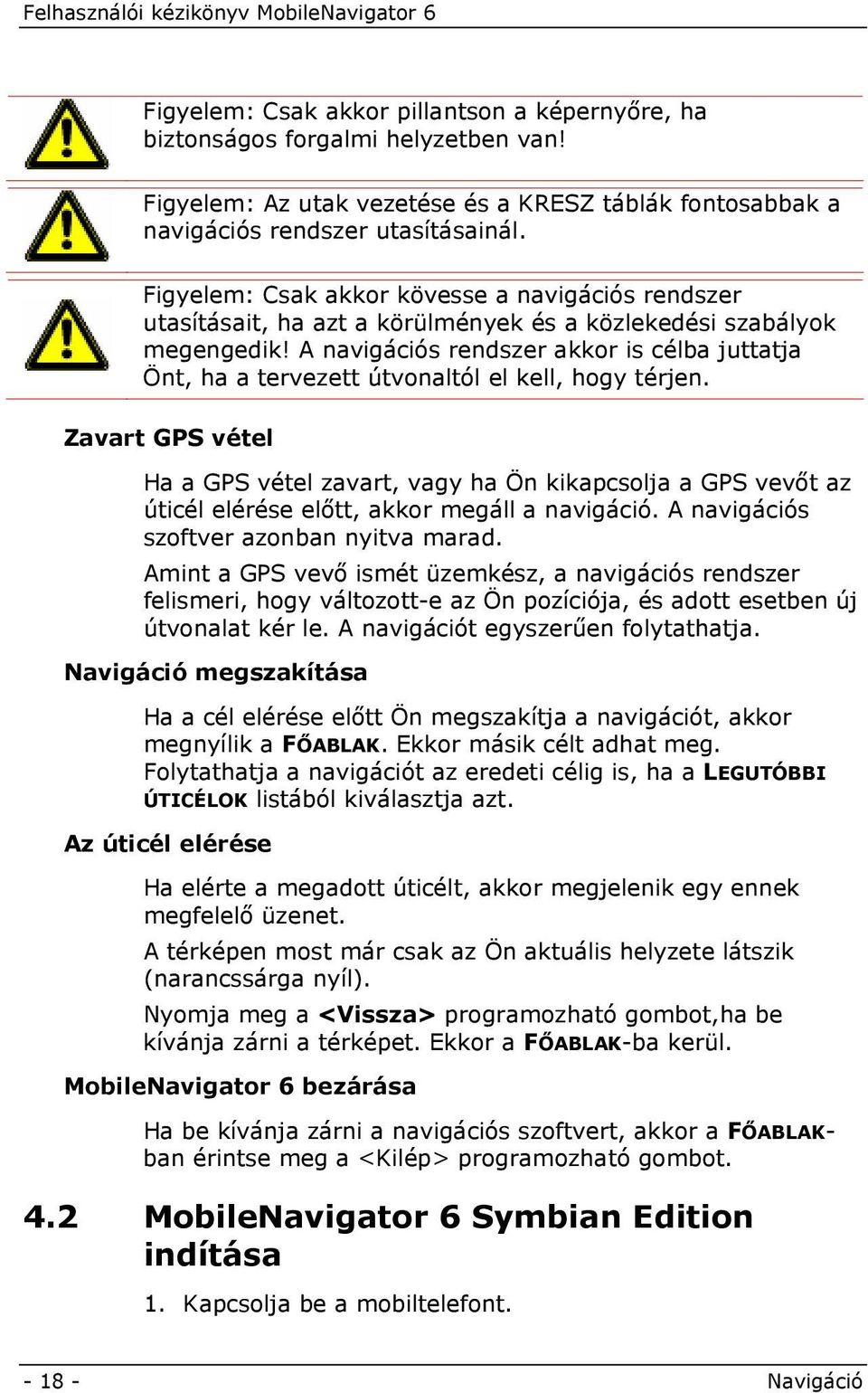 A navigációs rendszer akkor is célba juttatja Önt, ha a tervezett útvonaltól el kell, hogy térjen.