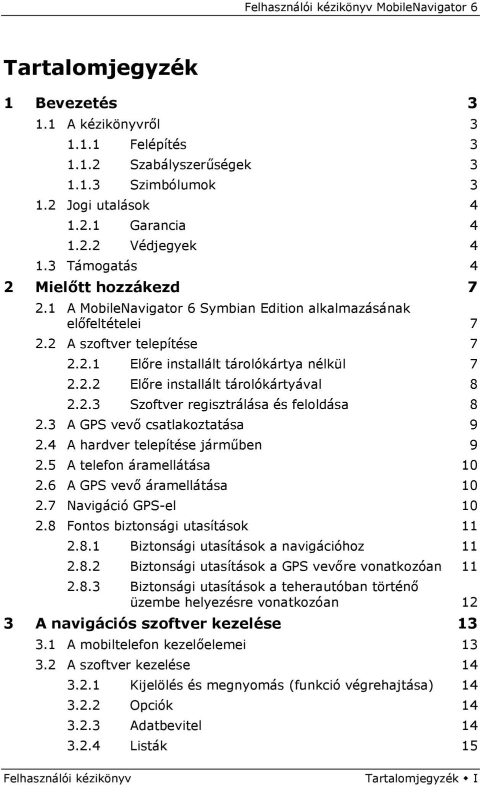 2.3 Szoftver regisztrálása és feloldása 8 2.3 A GPS vevő csatlakoztatása 9 2.4 A hardver telepítése járműben 9 2.5 A telefon áramellátása 10 2.6 A GPS vevő áramellátása 10 2.7 Navigáció GPS-el 10 2.