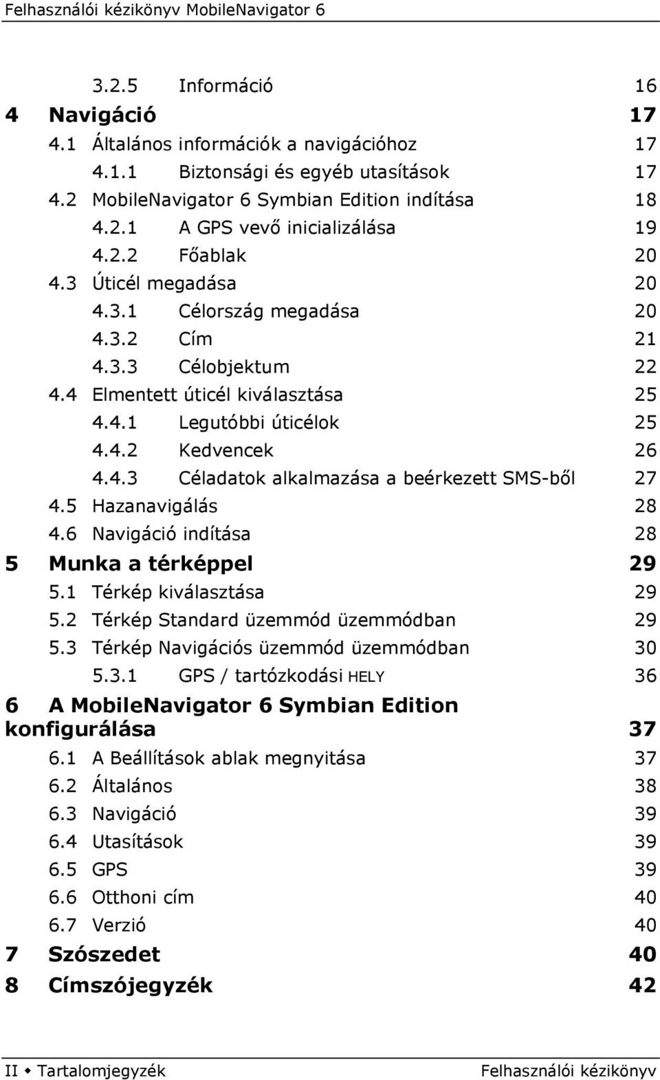 5 Hazanavigálás 28 4.6 Navigáció indítása 28 5 Munka a térképpel 29 5.1 Térkép kiválasztása 29 5.2 Térkép Standard üzemmód üzemmódban 29 5.3 