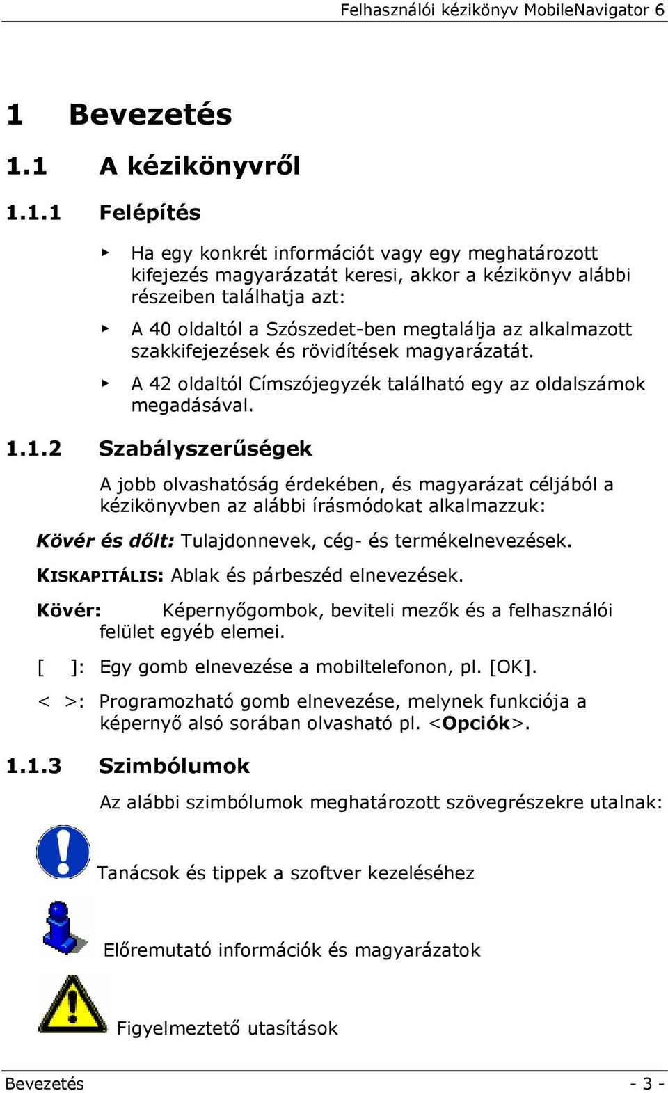 1.2 Szabályszerűségek A jobb olvashatóság érdekében, és magyarázat céljából a kézikönyvben az alábbi írásmódokat alkalmazzuk: Kövér és dőlt: Tulajdonnevek, cég- és termékelnevezések.