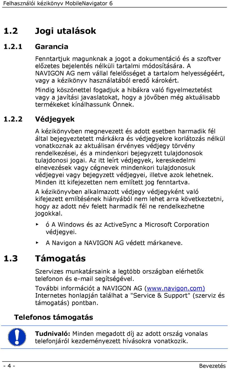 Mindig köszönettel fogadjuk a hibákra való figyelmeztetést vagy a javítási javaslatokat, hogy a jövőben még aktuálisabb termékeket kínálhassunk Önnek. 1.2.