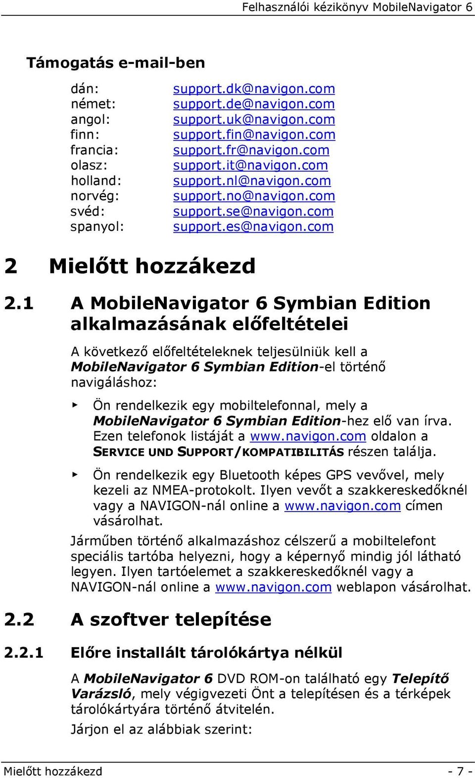 1 A MobileNavigator 6 Symbian Edition alkalmazásának előfeltételei A következő előfeltételeknek teljesülniük kell a MobileNavigator 6 Symbian Edition-el történő navigáláshoz: Ön rendelkezik egy