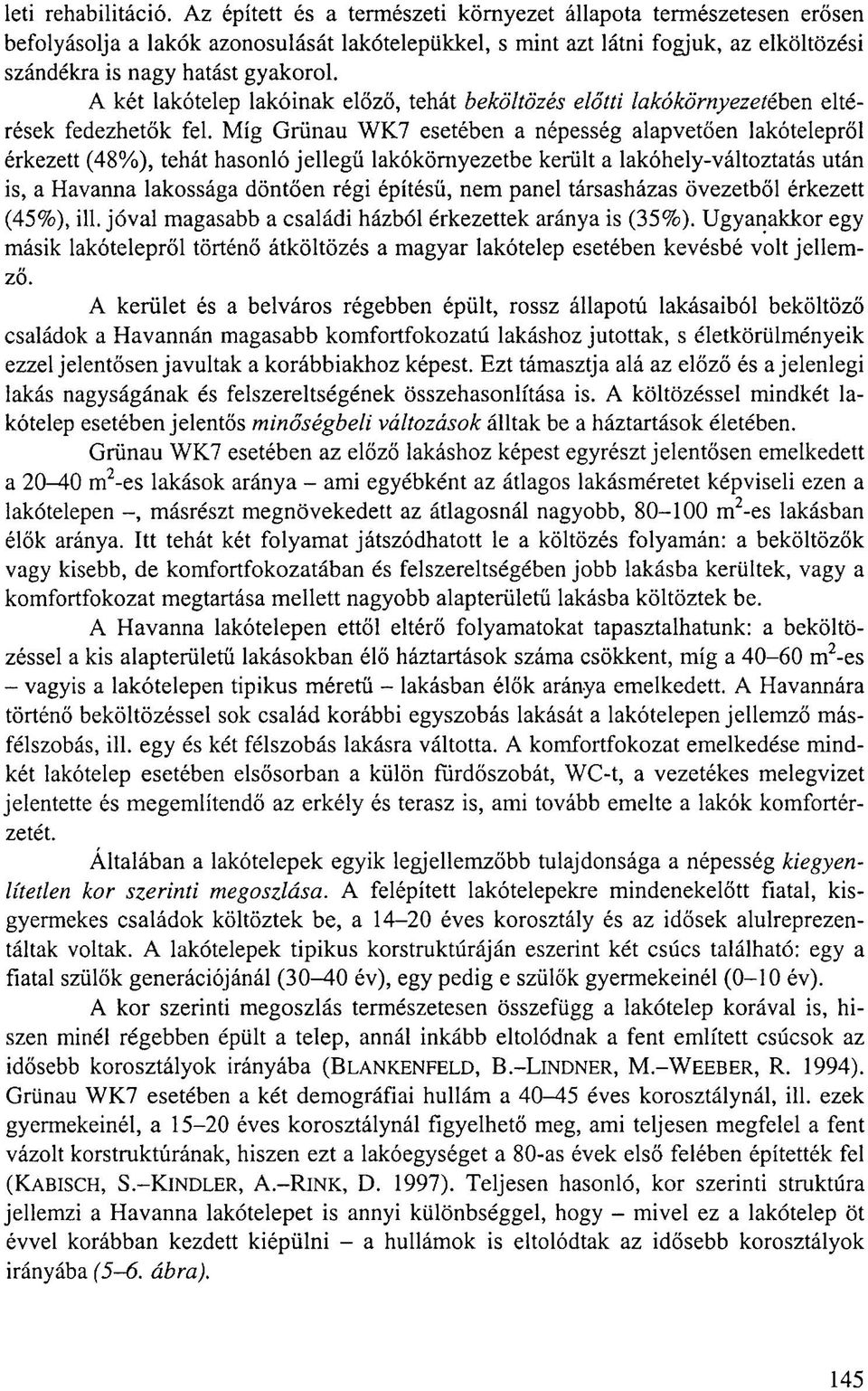 A két lakótelep lakóinak előző, tehát beköltözés előtti lakókörnyezetében eltérések fedezhetők fel.