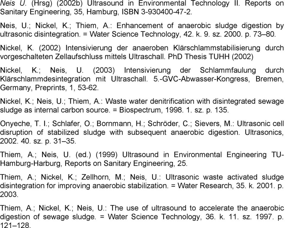 (2002) Intensivierung der anaeroben Klärschlammstabilisierung durch vorgeschalteten Zellaufschluss mittels Ultraschall. PhD Thesis TUHH (2002) Nickel, K.; Neis, U.