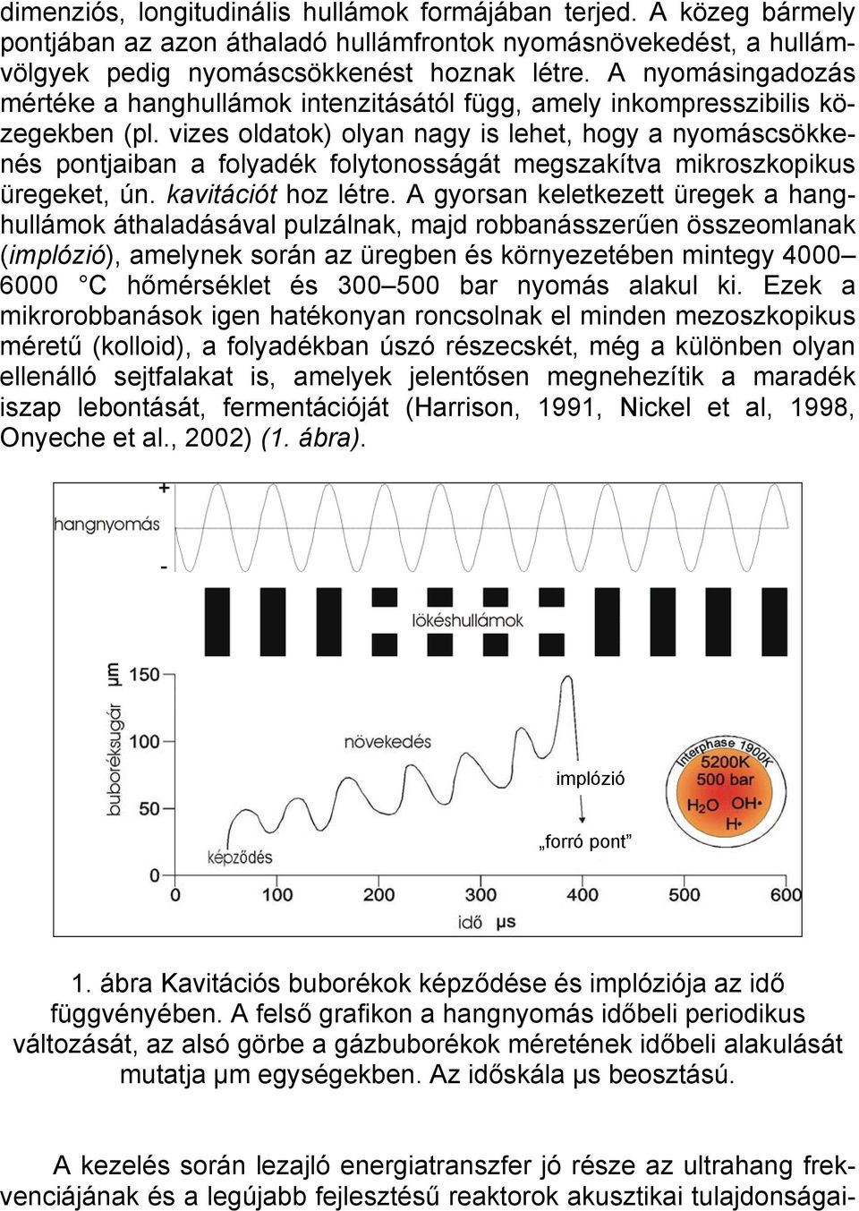 vizes oldatok) olyan nagy is lehet, hogy a nyomáscsökkenés pontjaiban a folyadék folytonosságát megszakítva mikroszkopikus üregeket, ún. kavitációt hoz létre.