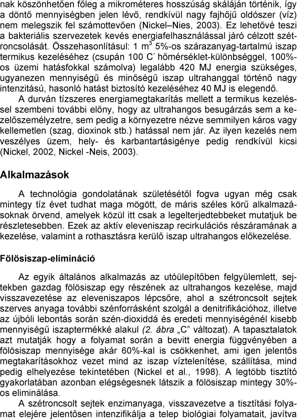 Összehasonlításul: 1 m 3 5%-os szárazanyag-tartalmú iszap termikus kezeléséhez (csupán 100 C hőmérséklet-különbséggel, 100%- os üzemi hatásfokkal számolva) legalább 420 MJ energia szükséges,