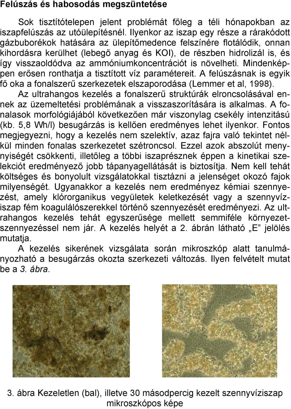 az ammóniumkoncentrációt is növelheti. Mindenképpen erősen ronthatja a tisztított víz paramétereit. A felúszásnak is egyik fő oka a fonalszerű szerkezetek elszaporodása (Lemmer et al, 1998).