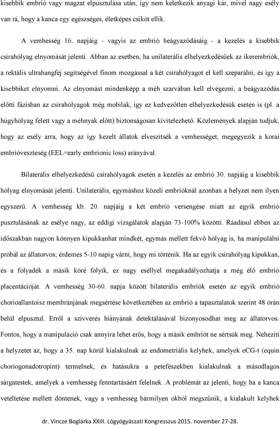 Abban az esetben, ha unilaterális elhelyezkedésűek az ikerembriók, a rektális ultrahangfej segítségével finom mozgással a két csírahólyagot el kell szeparálni, és így a kisebbiket elnyomni.