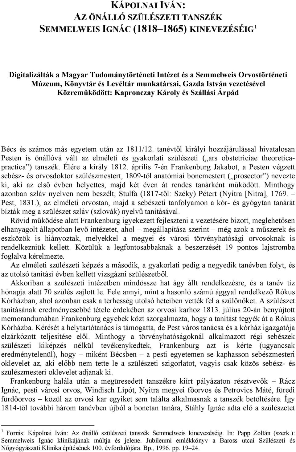tanévtől királyi hozzájárulással hivatalosan Pesten is önállóvá vált az elméleti és gyakorlati szülészeti ( ars obstetriciae theoreticapractica ) tanszék. Élére a király 1812.
