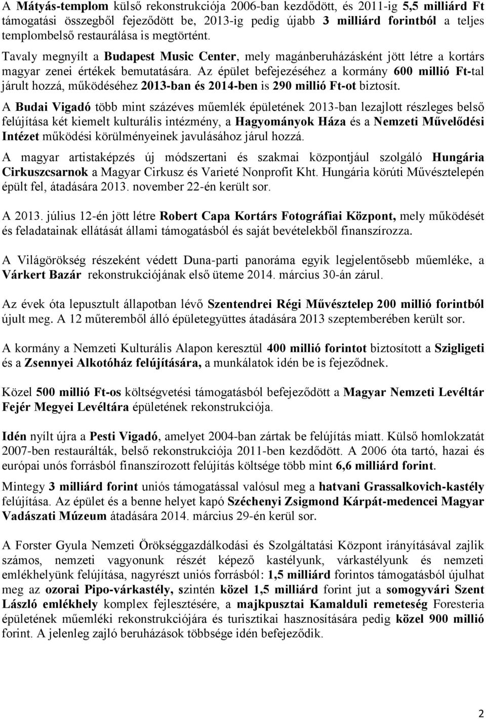 Az épület befejezéséhez a kormány 600 millió Ft-tal járult hozzá, működéséhez 2013-ban és 2014-ben is 290 millió Ft-ot biztosít.