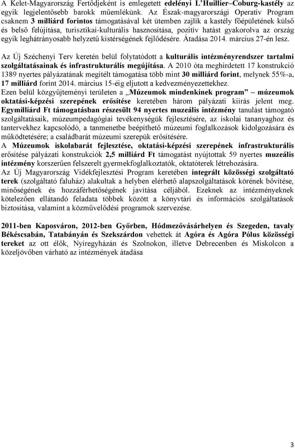 hatást gyakorolva az ország egyik leghátrányosabb helyzetű kistérségének fejlődésére. Átadása 2014. március 27-én lesz.