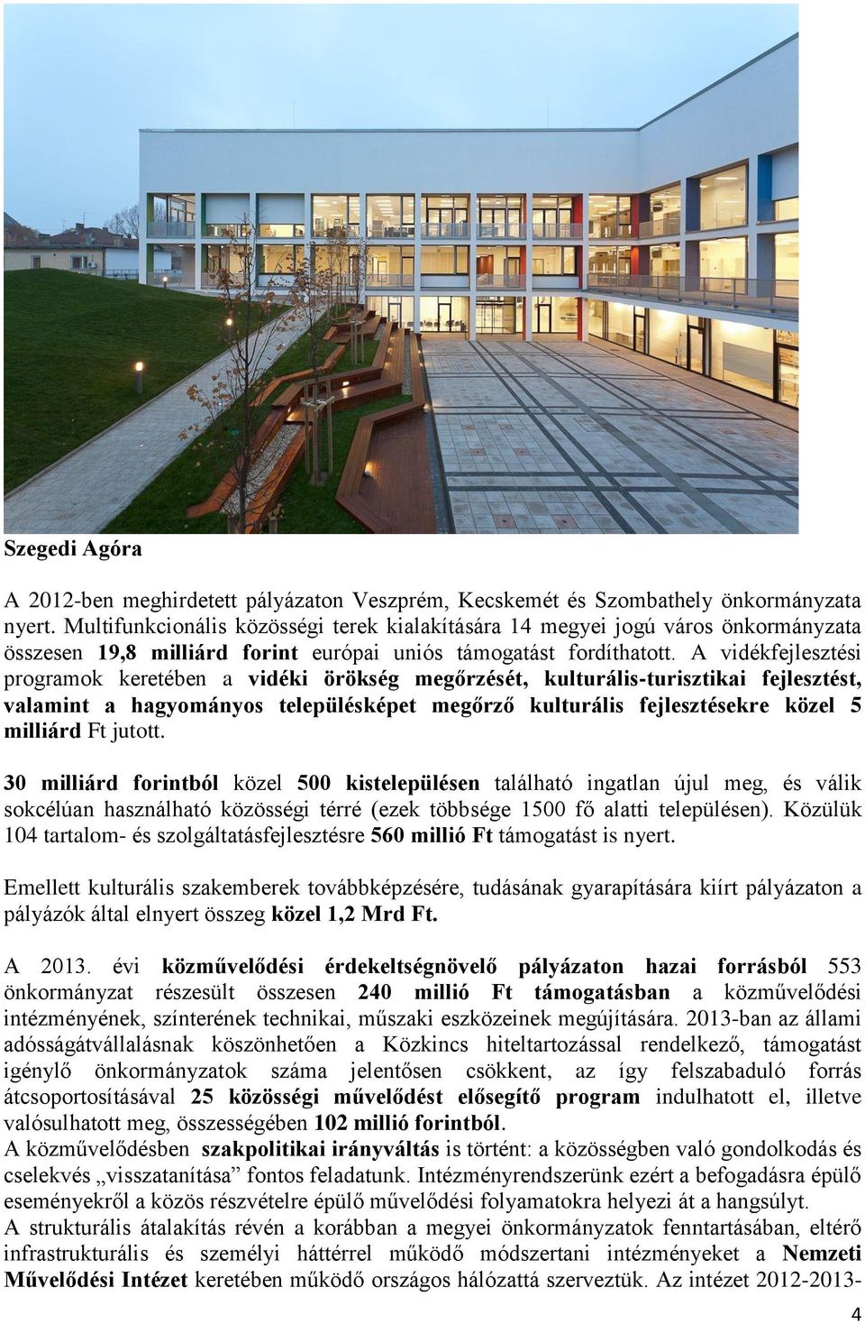A vidékfejlesztési programok keretében a vidéki örökség megőrzését, kulturális-turisztikai fejlesztést, valamint a hagyományos településképet megőrző kulturális fejlesztésekre közel 5 milliárd Ft